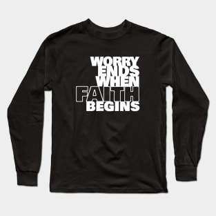 Worry Ends When Faith Begins Long Sleeve T-Shirt